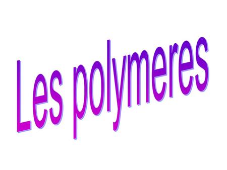 Les polymeres.