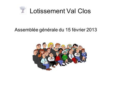 Lotissement Val Clos Assemblée générale du 15 février 2013.