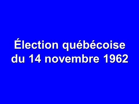 Élection québécoise du 14 novembre 1962. NOMBRE% CIRCONSCRIPTIONS95— ÉLECTEURS INSCRITS 2 721 933 — ABSTENTIONS 555 457 20,4 VOTES DÉPOSÉS 2 166 476 79,6.