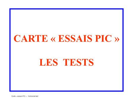 CARTE « ESSAIS PIC » LES TESTS Carte « essais PIC » : Notice de test.