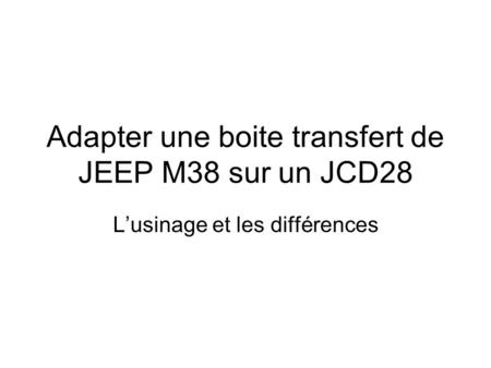 Adapter une boite transfert de JEEP M38 sur un JCD28