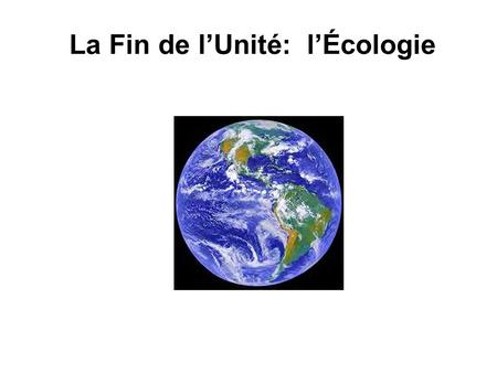 La Fin de l’Unité: l’Écologie QU’EST-CE QUE C’EST, LA GÉRANCE DE L’ENVIRONNEMENT? Notre responsabilité personnel de s’occuper de la Terre et de ses ressources.