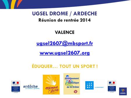 UGSEL DROME / ARDECHE Réunion de rentrée 2014 VALENCE  ÉDUQUER… TOUT UN SPORT !