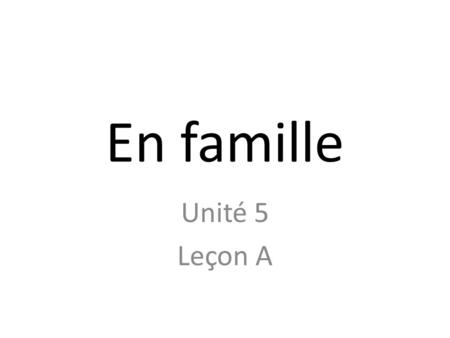 En famille Unité 5 Leçon A.