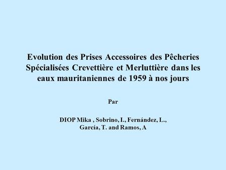 Evolution des Prises Accessoires des Pêcheries Spécialisées Crevettière et Merluttière dans les eaux mauritaniennes de 1959 à nos jours Par DIOP Mika,