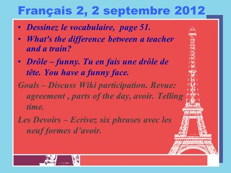 Français 2, 2 septembre 2012 Dessinez le vocabulaire, page 51. What's the difference between a teacher and a train? Drôle – funny. Tu en fais une drôle.