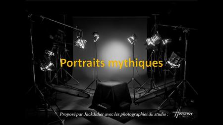 Portraits mythiques Proposé par Jackdidier avec les photographies du studio :
