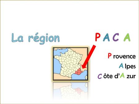 rovence lpes ôte d ’ zur P A C A Cette région est située au sud- est de la France. Elle comporte 6 départements.