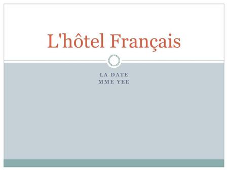 LA DATE MME YEE L'hôtel Français. Avant de lire 1. Have you ever stayed at a hotel? Where? 2. If not, what do you think it would be like? 3. What do you.