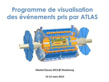 Programme de visualisation des événements pris par ATLAS MasterClasses Strasbourg 14-15 mars 2013.