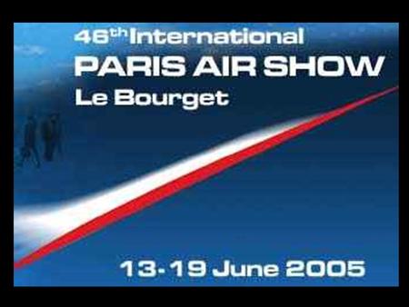 Paris, 13rd June 2005 46th INTERNATIONAL PARIS AIR SHOW - LE BOURGET A RECORD-BREAKING EVENT A RECORD--BREAKING EVENT 1,926 exhibitors from 41 countries.