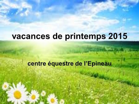 Vacances de printemps 2015 centre équestre de l’Epineau.