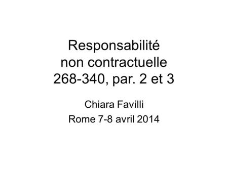 Responsabilité non contractuelle 268-340, par. 2 et 3 Chiara Favilli Rome 7-8 avril 2014.