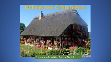 Proposé par Jackdidier. Texte de Marie L. Les chaumières sont des demeures romantiques d’une douceur infinie, au charme bucolique.