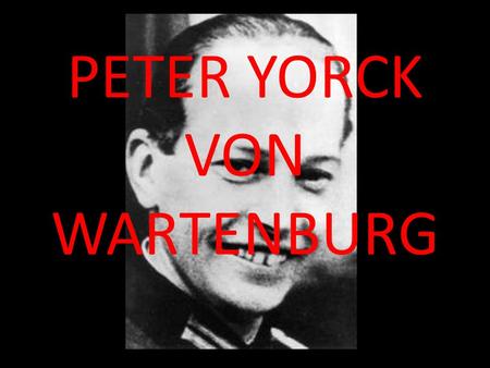 PETER YORCK VON WARTENBURG. BIOGRAPHIES Peter Graf York von Wartenburg (13 novembre 1904 8 août 1944)