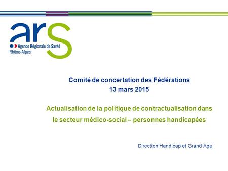XX/XX/XX Comité de concertation des Fédérations 13 mars 2015 Actualisation de la politique de contractualisation dans le secteur médico-social – personnes.