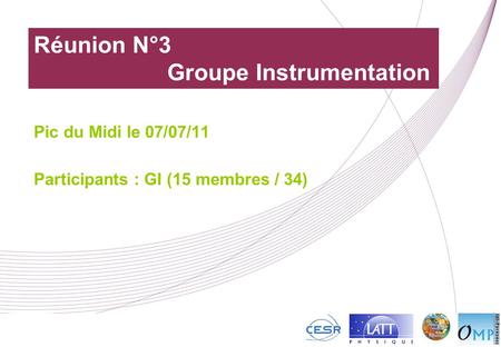 Réunion N°3 Groupe Instrumentation Pic du Midi le 07/07/11 Participants : GI (15 membres / 34)