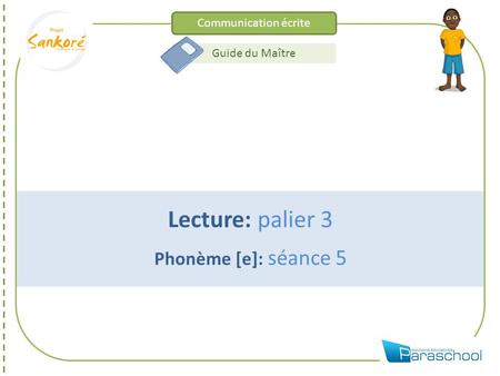Communication écrite Guide du Maître Lecture: palier 3 Phonème [e]: séance 5.