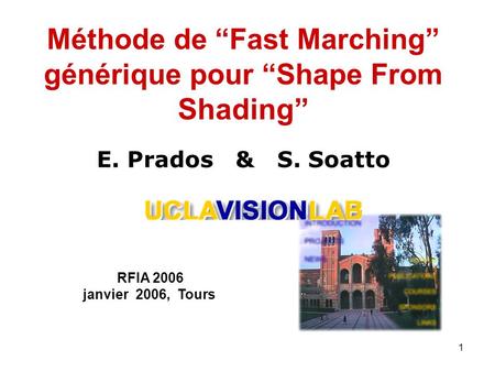 1 Méthode de “Fast Marching” générique pour “Shape From Shading” E. Prados & S. Soatto RFIA 2006 janvier 2006, Tours.