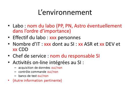L’environnement Labo : nom du labo (PP, PN, Astro éventuellement dans l’ordre d’importance) Effectif du labo : xxx personnes Nombre d’IT : xxx dont au.