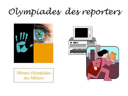Olympiades des reporters 38èmes Olympiades des Métiers.