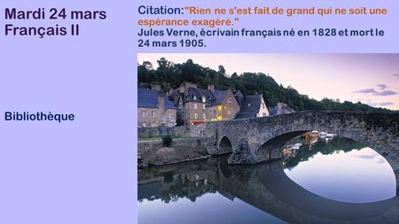 Mardi 24 mars Français II Bibliothèque Citation: Rien ne s'est fait de grand qui ne soit une espérance exagéré. Jules Verne, écrivain français né en.