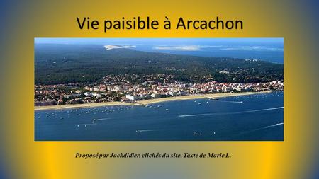 Vie paisible à Arcachon Proposé par Jackdidier, clichés du site, Texte de Marie L.