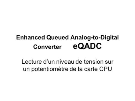 Enhanced Queued Analog-to-Digital Converter eQADC Lecture d’un niveau de tension sur un potentiomètre de la carte CPU.