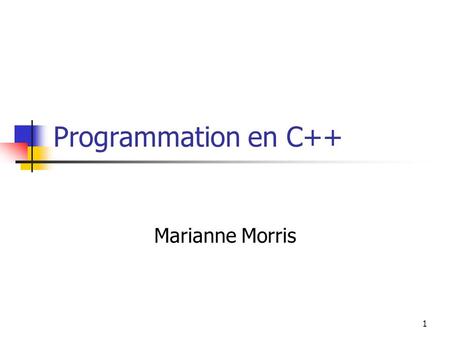 1 Programmation en C++ Marianne Morris. 2 Intro générale à la programmation On a déjà étudié le langage assembleur Langage de bas niveau Meilleur que.