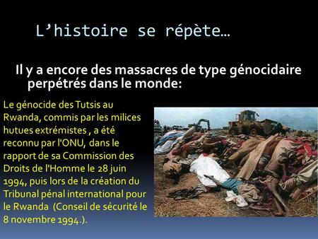 L’histoire se répète… Il y a encore des massacres de type génocidaire perpétrés dans le monde: Le génocide des Tutsis au Rwanda, commis par les milices.