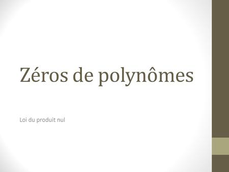 Zéros de polynômes Loi du produit nul. Les zéros d’un polynôme sont les valeurs de la variable ou des variables qui annulent ce polynôme. EXEMPLES : Dans.