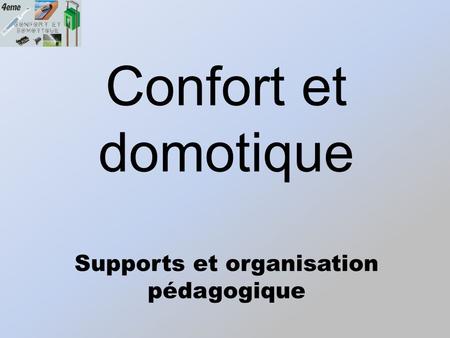 Confort et domotique Supports et organisation pédagogique.