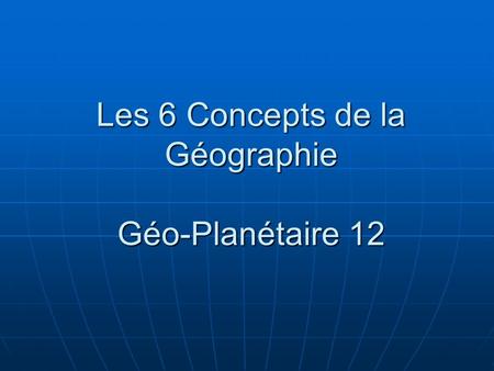Les 6 Concepts de la Géographie Géo-Planétaire 12