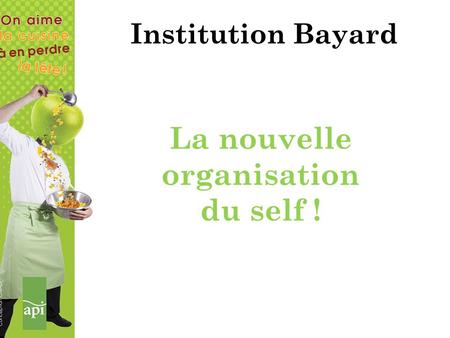 La nouvelle organisation du self ! Institution Bayard.