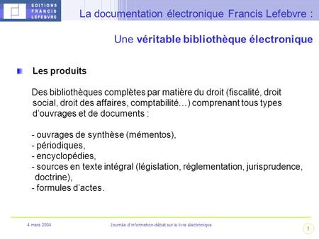 4 mars 2004Journée d’information-débat sur le livre électronique Les produits Des bibliothèques complètes par matière du droit (fiscalité, droit social,