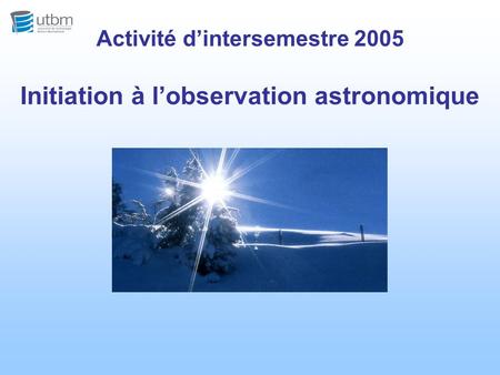 Activité d’intersemestre 2005 Initiation à l’observation astronomique.