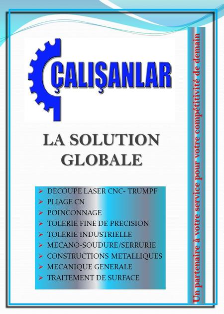 LA SOLUTION GLOBALE  DECOUPE LASER CNC- TRUMPF  PLIAGE CN  POINCONNAGE  TOLERIE FINE DE PRECISION  TOLERIE INDUSTRIELLE  MECANO-SOUDURE/SERRURIE.