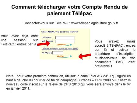 Nota : pour votre première connexion, utilisez le code TelePAC 2010 qui figure en haut à gauche du courrier de fin de campagne Surfaces – DPU 2009 ou utilisez.
