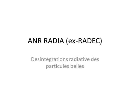 ANR RADIA (ex-RADEC) Desintegrations radiative des particules belles.