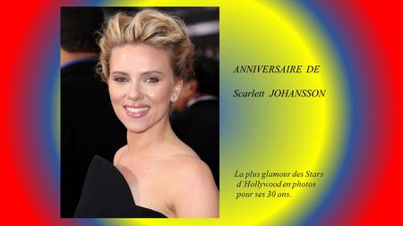 ANNIVERSAIRE DE Scarlett JOHANSSON La plus glamour des Stars