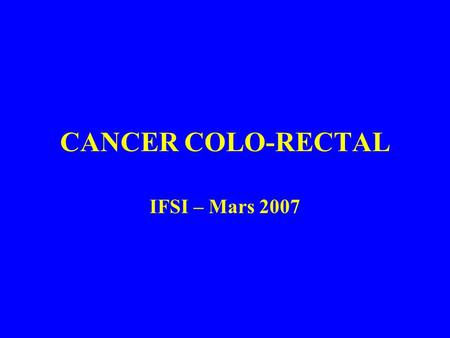 CANCER COLO-RECTAL IFSI – Mars 2007.