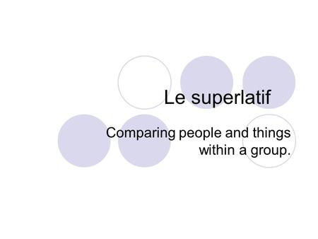Le superlatif Comparing people and things within a group.