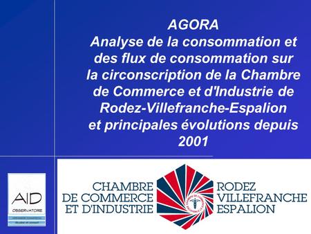 AGORA Analyse de la consommation et des flux de consommation sur la circonscription de la Chambre de Commerce et d'Industrie de Rodez-Villefranche-Espalion.