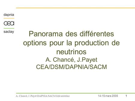 1 A. Chancé, J. Payet DAPNIA/SACM Gdr neutrino 14-15 mars 2005 Panorama des différentes options pour la production de neutrinos A. Chancé, J.Payet CEA/DSM/DAPNIA/SACM.