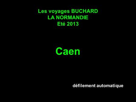 Les voyages BUCHARD LA NORMANDIE Eté 2013 Caen défilement automatique.