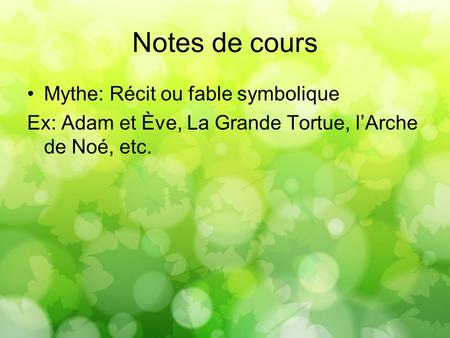 Notes de cours Mythe: Récit ou fable symbolique Ex: Adam et Ève, La Grande Tortue, l’Arche de Noé, etc.
