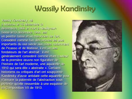 Wassily Kandinsky Vassily Kandinsky, né à Moscou le 16 décembre (4 décembre) 1866 et mort à Neuilly-sur-Seine le13 décembre 1944, est un peintre russe.