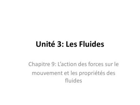 Unité 3: Les Fluides Chapitre 9: L’action des forces sur le