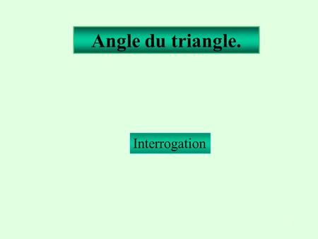 1 Angle du triangle. Interrogation 2 Observe la figure puis donne la mesure de l ’angle indiqué par la flèche.