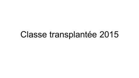 Classe transplantée 2015.